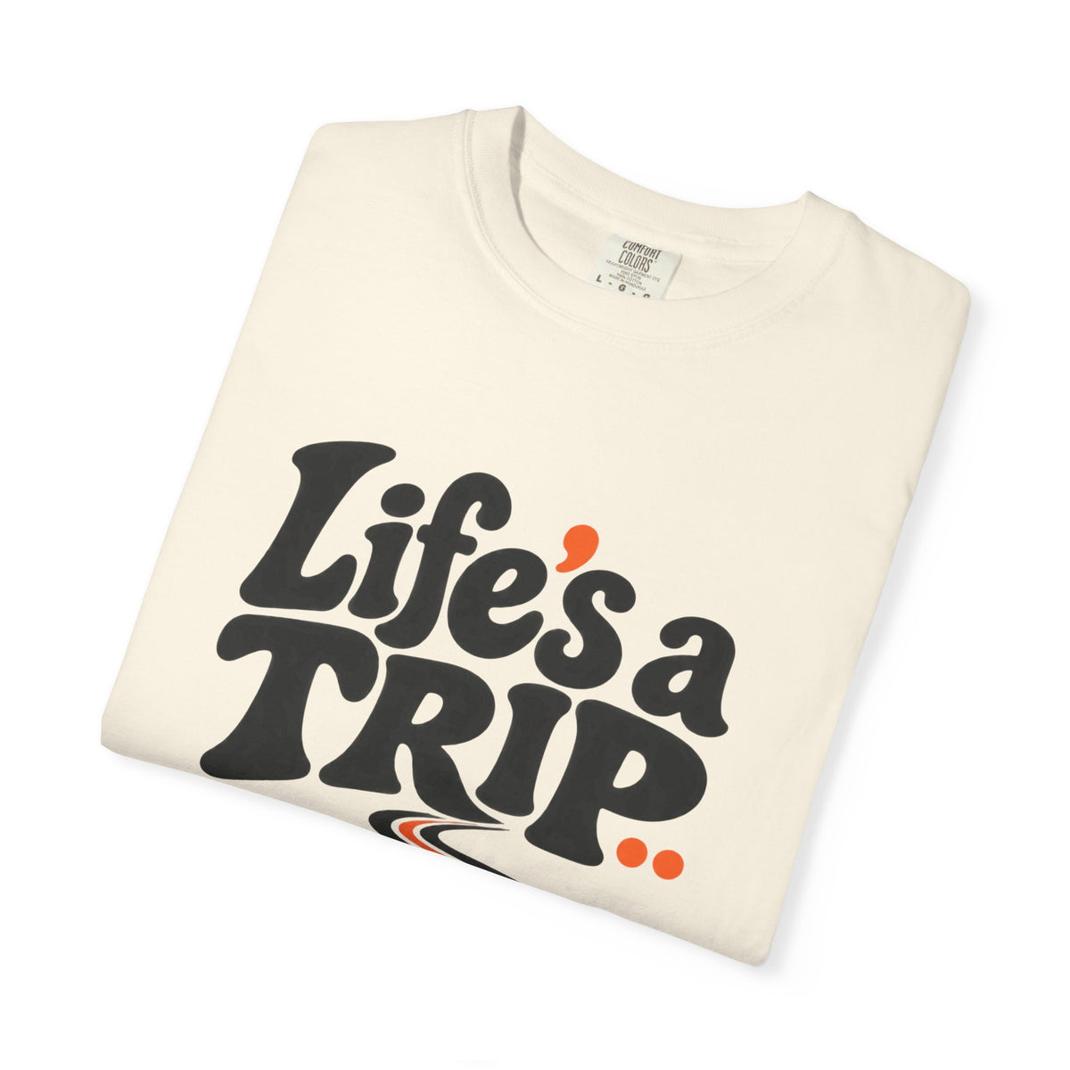 Life’s a Trip, So Take One T-Shirt