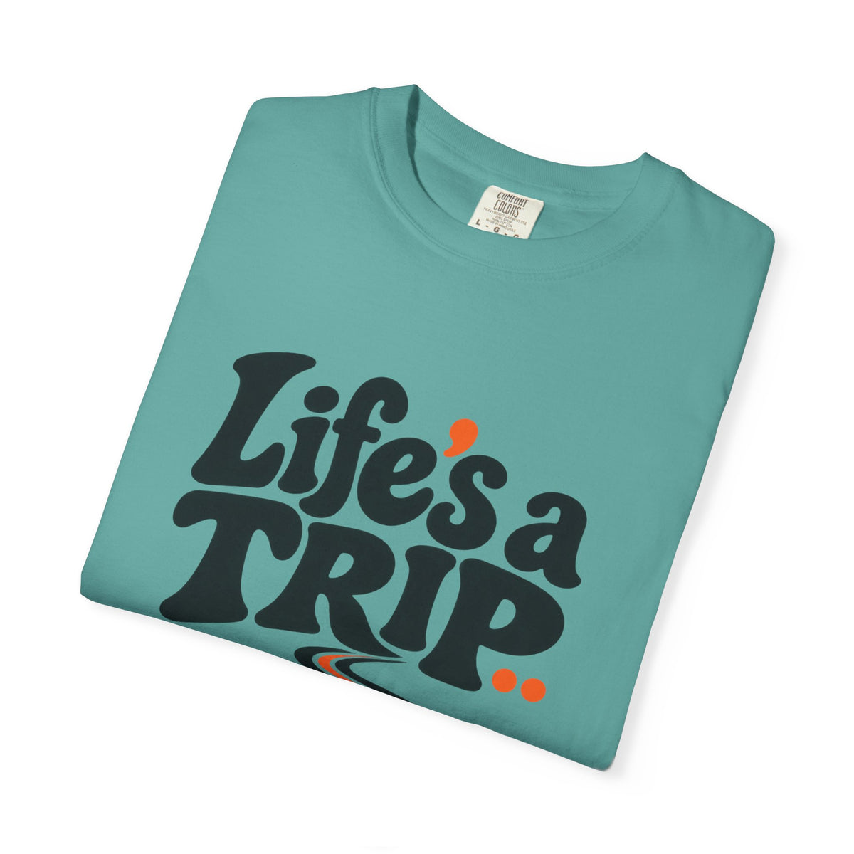 Life’s a Trip, So Take One T-Shirt