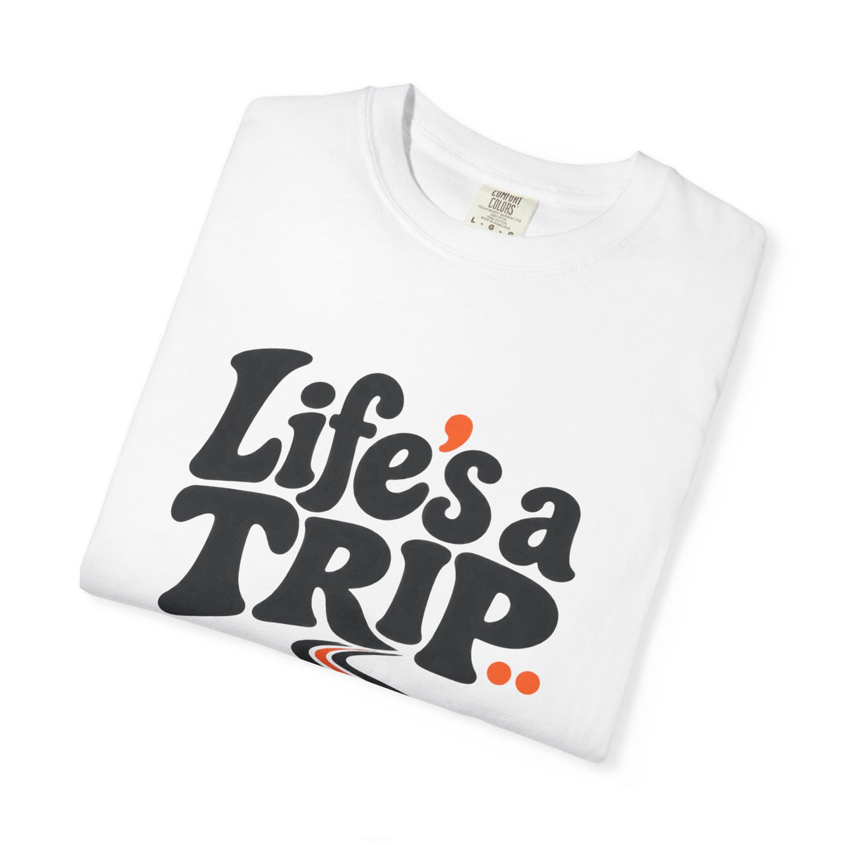 Life’s a Trip, So Take One T-Shirt